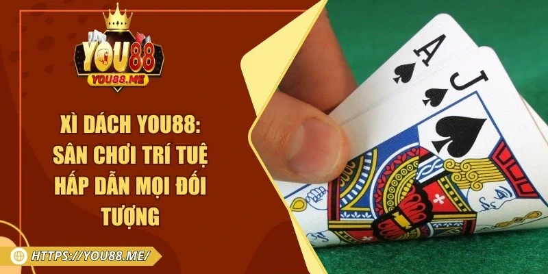 Xì Dách You88: Sân Chơi Trí Tuệ Hấp Dẫn Mọi Đối Tượng
